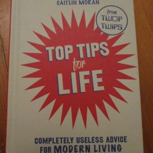Top Tips For Life - from "Twop Twips" - Completely Useless Advice For Modern Living - Hardback